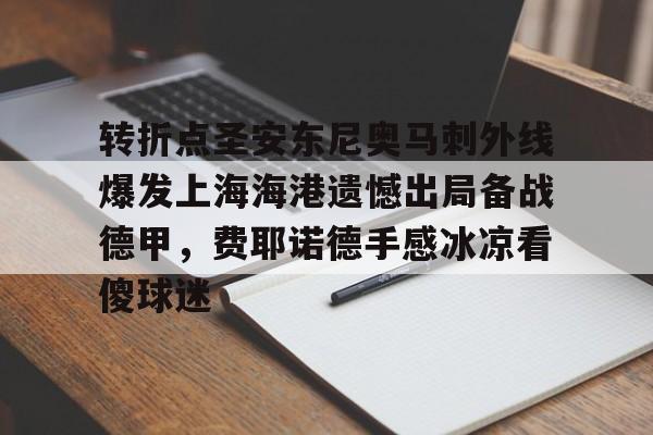 转折点圣安东尼奥马刺外线爆发上海海港遗憾出局备战德甲,费耶诺德手感冰凉看傻球迷的简单介绍 转折点圣安东尼奥马刺外线爆发上海海港遗憾出局备战德甲,费耶诺德手感冰凉看傻球迷的简单介绍